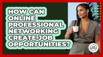 How Can Online Professional Networking Create Job Opportunities? - Job Success Network