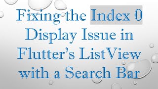 Fixing the Index 0 Display Issue in Flutter's ListView with a Search Bar
