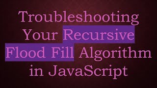 Troubleshooting Your Recursive Flood Fill Algorithm in JavaScript