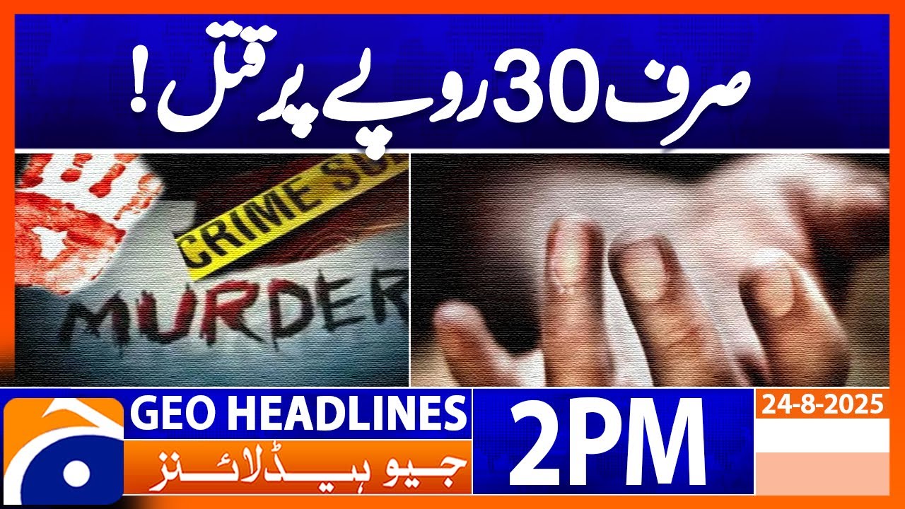 𝐌𝐮𝐫𝐝𝐞𝐫 𝐟𝐨𝐫 𝐉𝐮𝐬𝐭 𝟑𝟎 𝐑𝐮𝐩𝐞𝐞𝐬? | Geo News 2PM Headlines | 24 August 2025