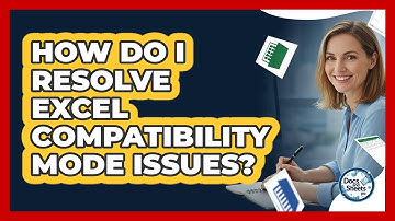 How Do I Resolve Excel Compatibility Mode Issues? - Docs and Sheets Pro