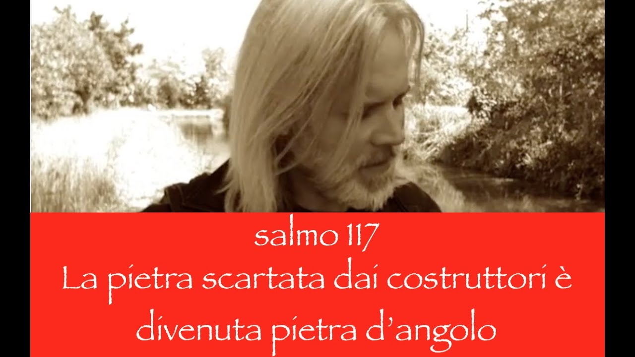 salmo 117 La pietra scartata dai costruttori è divenuta pietra d'angolo