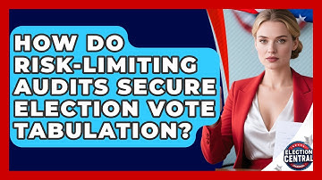 How Do Risk-Limiting Audits Secure Election Vote Tabulation? - Election Central Channel