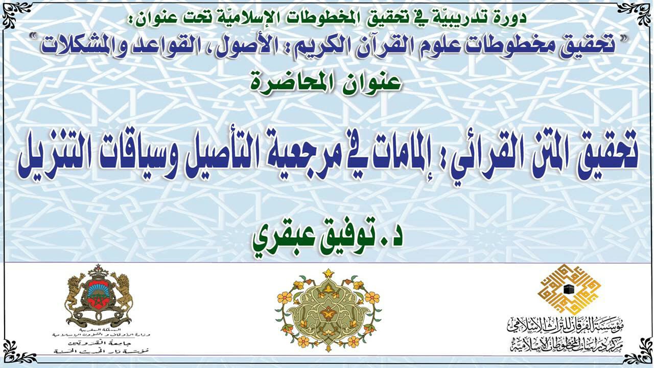 تحقيق المتن القرائي: إلمامات في مرجعية التأصيل وسياقات التنزيل؛ محاضرة الدكتور توفيق عبقري