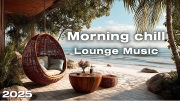 Morning Luxury Chillout | Lounge Music for Relax & Unwind | Ocean View Vibes 2025