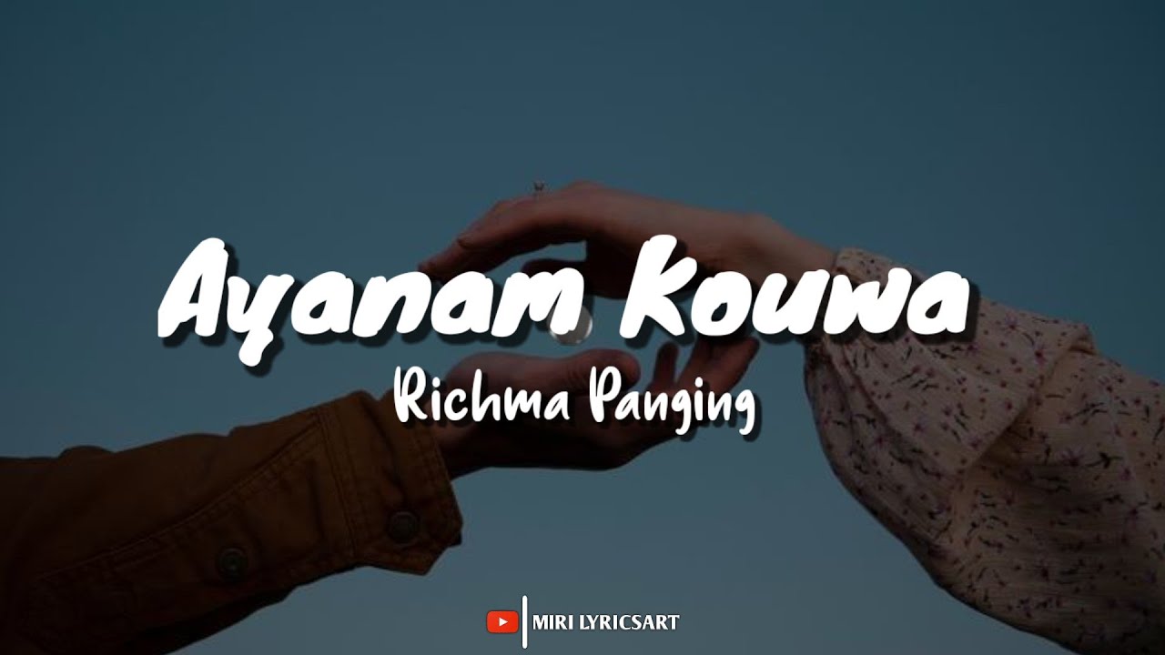 Ayanam Kouwa lyrics  Richma Panging  Mising Song  MIRI LYRICSART