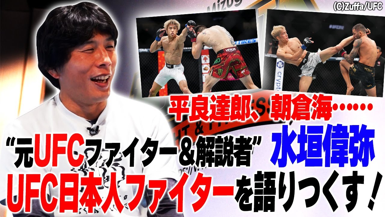【分析】平良達郎、朝倉海…水垣偉弥がUFC日本人ファイターを語りつくす！／世界が恐れる平良、朝倉の武器と修正点、魅津希の復活劇＜水垣偉弥と「●●●●」の話 前編＞