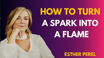 Dating Advice How To Turn a Spark into a Flame! Esther Perel