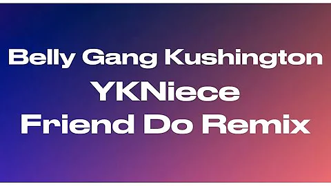 Belly Gang Kushington - Friend Do Remix ft. YKNiece (audio) 