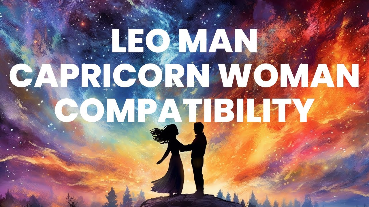 Leo Man and Capricorn Woman: A Tale of Compatibility and Contrast - YouTube