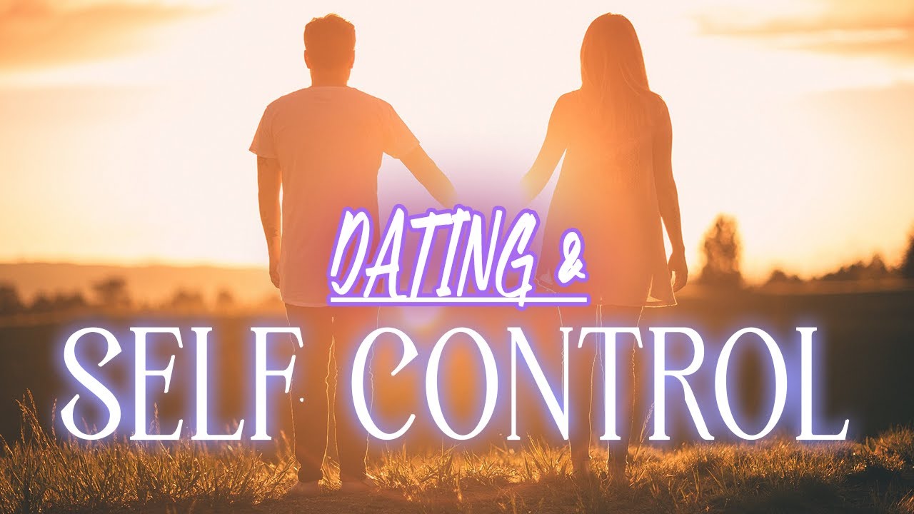 DATING & SELF CONTROL
