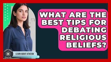 What Are The Best Tips For Debating Religious Beliefs? - Learn About Atheism