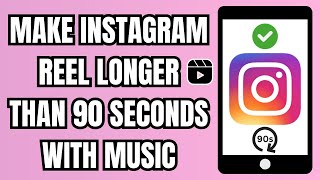 How to Make a Reel Longer Than 90 Seconds with Music 2026