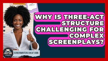 Why Is Three-Act Structure Challenging For Complex Screenplays? - Screenwriter