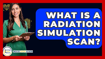 What Is A Radiation Simulation Scan? - Oncology Support Network