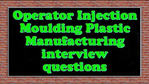 Operator Injection Moulding Plastic Manufacturing interview questions