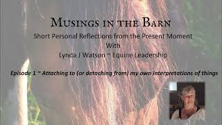 Musings in the Barn #1 ~ Short Personal Reflections from the Present Moment with Lynda J Watson