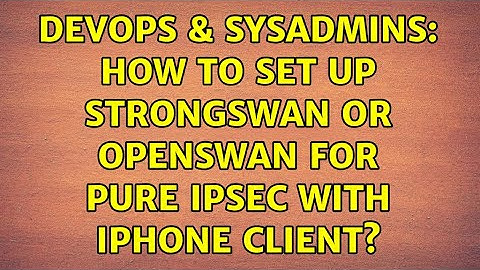 DevOps & SysAdmins: How to set up strongswan or openswan for pure IPSEC with iPhone client?