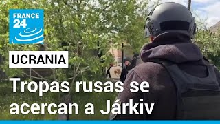 Tropas rusas se acercan a Járkiv, la segunda ciudad más importante de Ucrania • FRANCE 24