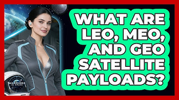 What Are LEO, MEO, And GEO Satellite Payloads? - Warriors In Space