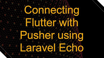 Connecting Flutter with Pusher using Laravel Echo