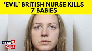 "I Am Evil": British Nurse Guilty Of Killing 7 Newborns In A Year | English News | News18