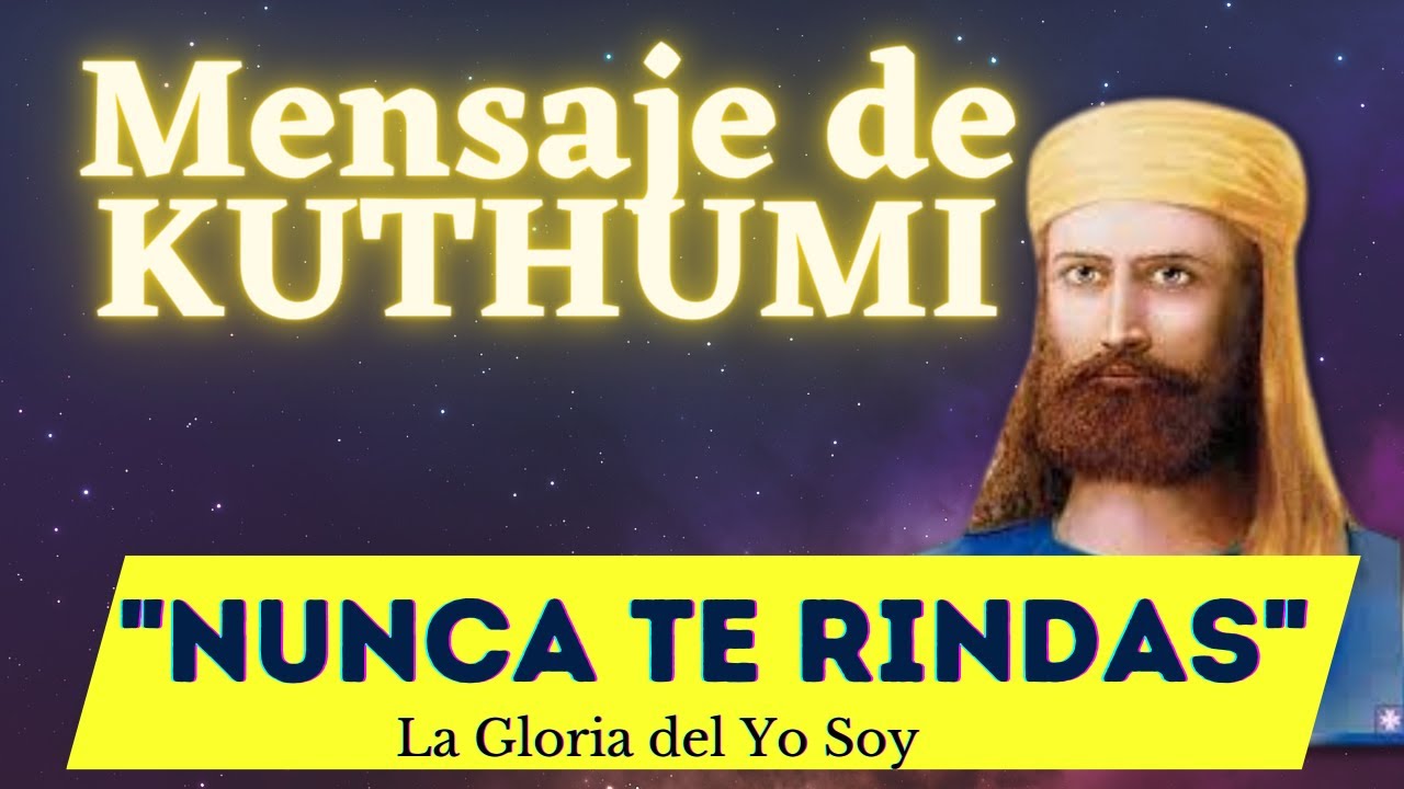 NUNCA TE RINDAS | Mensaje de Maestro KUTHUMI 🌍La Gloria del Yo Soy ...