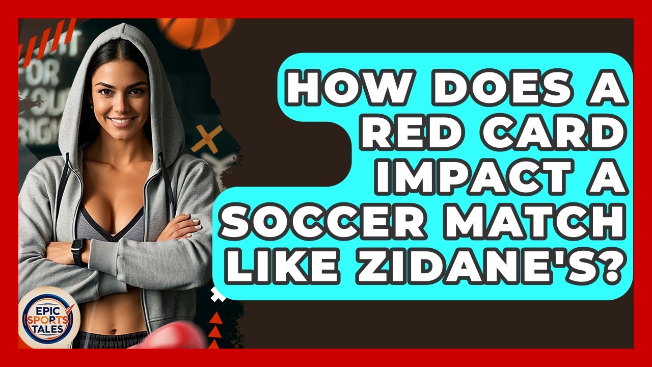 How Does A Red Card Impact A Soccer Match Like Zidane's? - Epic Sports Tales