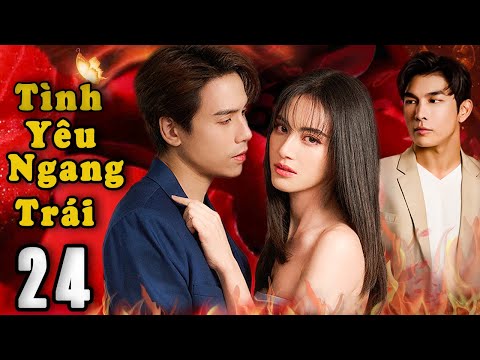 TÌNH YÊU NGANG TRÁI - Tập 24 | Phim Drama Thái Lan Hay Và Gay Cấn Nhất 2024 | Vua Phim Hay