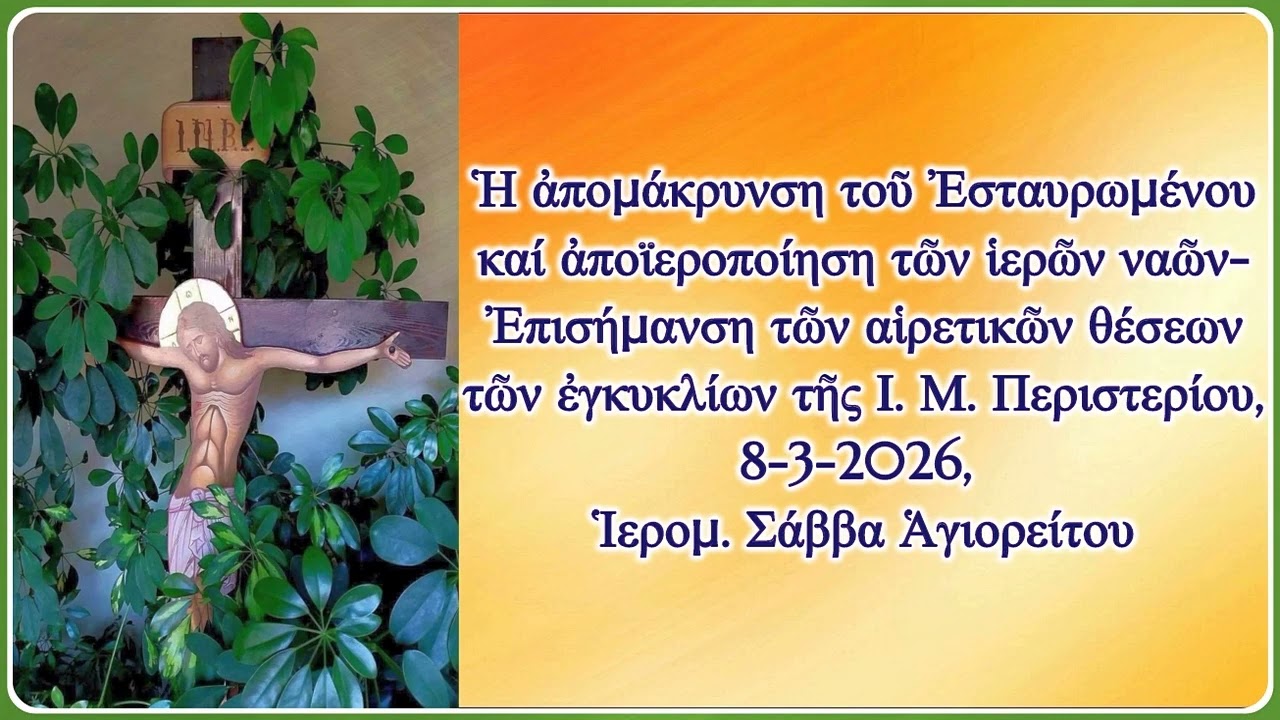 Ἡ ἀπομάκρυνση τοῦ Ἐσταυρωμένου καί ἀποϊεροποίηση τῶν ἱερῶν ναῶν, 8-3-2026, Ἱερομ. Σάββα Ἁγιορείτου