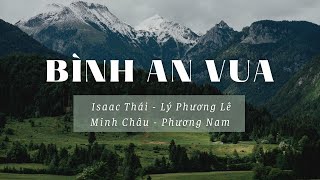 BÌNH AN VUA || ISAAC THÁI x LÝ PHƯƠNG LÊ x MINH CHÂU x PHƯƠNG NAM [Official Lyrics Video]