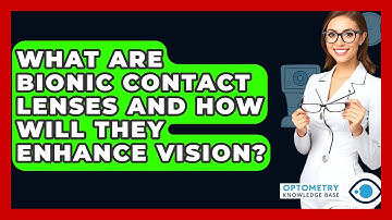 What Are Bionic Contact Lenses And How Will They Enhance Vision? - Optometry Knowledge Base