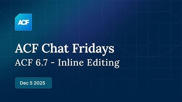 ACF Chat Friday – Dec 5, 2025: ACF 6.7 Inline Editing