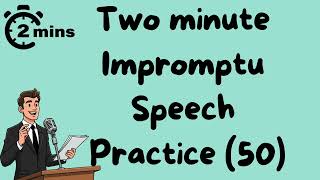 Think on your feet - impromptu 2 minute speaking practice challenge - 50