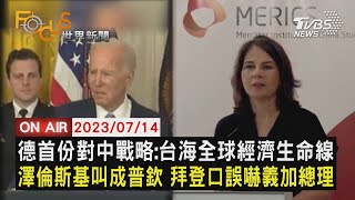 德首份對中戰略：台海全球經濟生命線 澤倫斯基叫成普欽 拜登口誤嚇義加總理【0714FOCUS世界新聞LIVE】