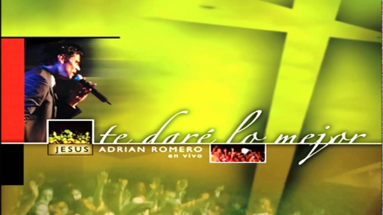 Te daré lo mejor - Jesús Adrian Romero. - YouTube