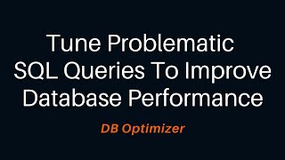 Tune Problematic SQL Queries To Improve Database Performance