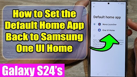 Galaxy S24/S24+/Ultra: How to Set the Default Home App Back to Samsung One UI Home