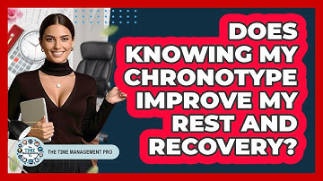 Does Knowing My Chronotype Improve My Rest And Recovery? - The Time Management Pro