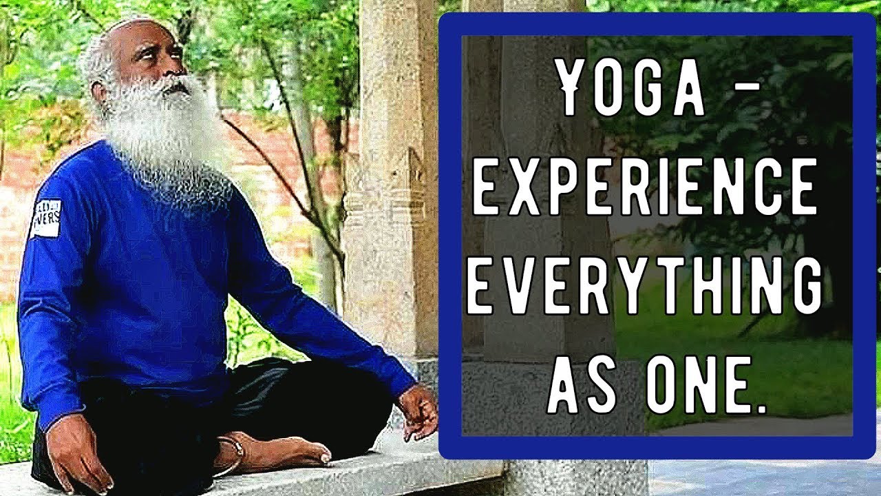 Sadhguru Yoga is not about postures, if you experience everything as