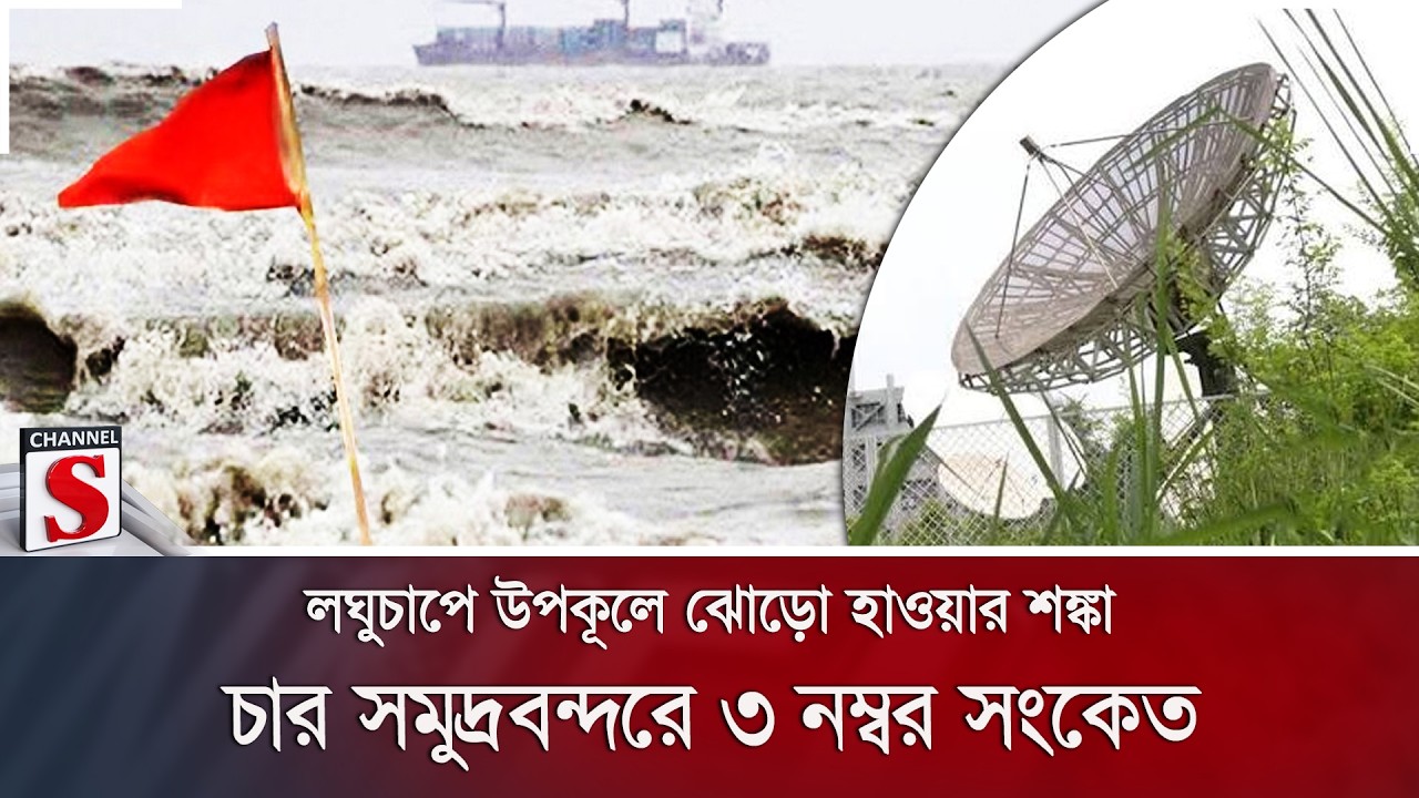 লঘুচাপে উপকূলে ঝোড়ো হাওয়ার শঙ্কা; চার সমুদ্রবন্দরে ৩ নম্বর সংকেত | Weather | Channel S News