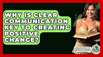 Why Is Clear Communication Key To Creating Positive Change? - Anecdotes in Quotation