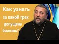 Как узнать за какой грех допущена болезнь? Священник Игорь Сильченков.