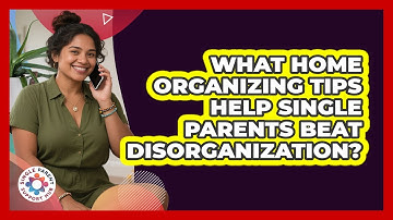 What Home Organizing Tips Help Single Parents Beat Disorganization? - Single Parent Support Hub
