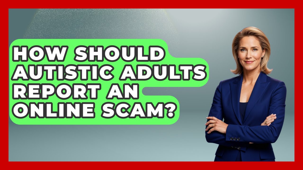 How Should Autistic Adults Report An Online Scam? - Answers About Autism