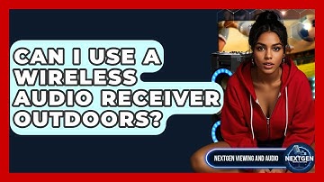 Can I Use A Wireless Audio Receiver Outdoors? - NextGen Viewing and Audio