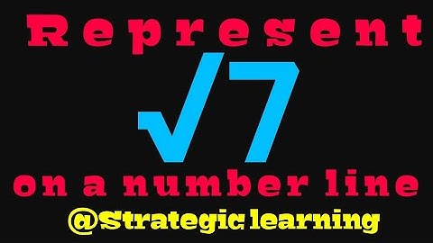 Represent root 7 (√7) on a number line
