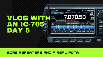 Vlog with a Icom IC-705 Day 5 More Repeaters/POTA