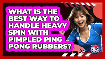 What Is The Best Way To Handle Heavy Spin With Pimpled Ping Pong Rubbers? - Ping Pong Prodigy