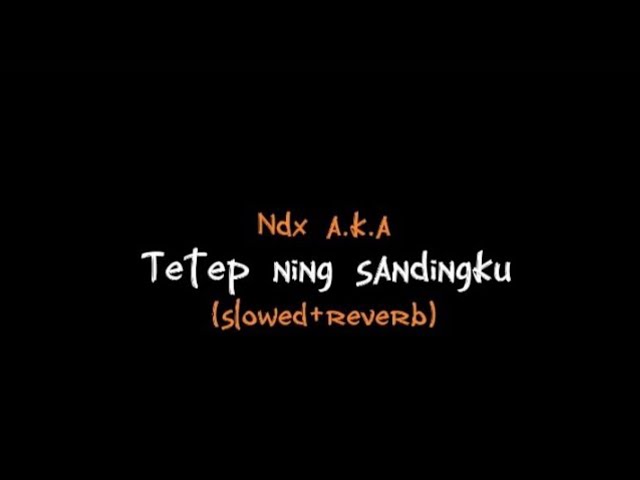 Tetep ning sandingku - NDX A.K.A(janji kancanono aku urip tekan matiku) (slowed+reverb) class=